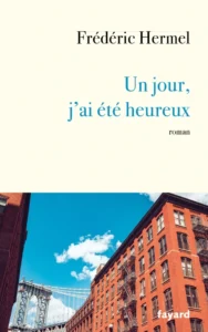 Un jour, j’ai été heureux : un roman aux saveurs autobiographiques de Frédéric Hermel